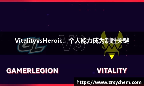 VitalityvsHeroic：个人能力成为制胜关键