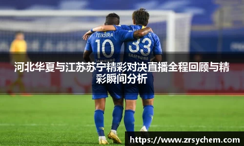 河北华夏与江苏苏宁精彩对决直播全程回顾与精彩瞬间分析